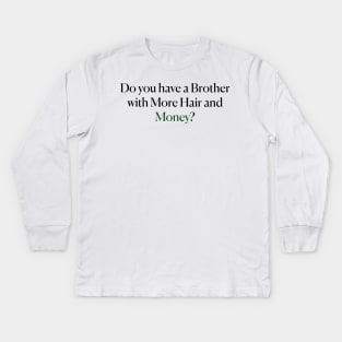 Do you have a Brother with More Hair and Money? Kids Long Sleeve T-Shirt